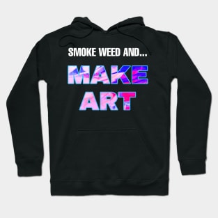 Smoke Weed and Make Art Hoodie